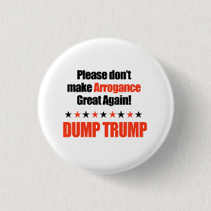 Dump Trump - Don't Make Arrogance Great Again 1 Inch Round Button
