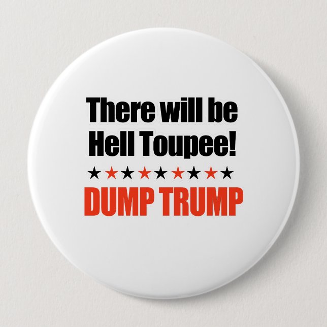 Dump Trump - There will be Hell Toupee 4 Inch Round Button (Front)
