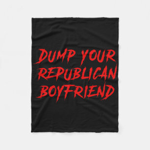 Dump Your Republican Boyfriend Funny  Fleece Blanket