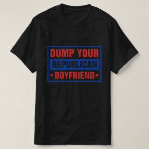 Dump Your Republican Boyfriend Funny T-Shirt