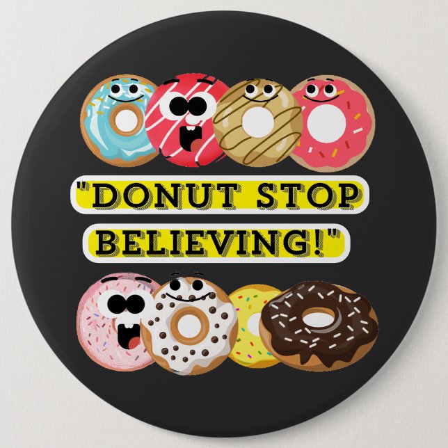 Dunot Stop Believing - doughnuts quote  6 Inch Round Button (Front)