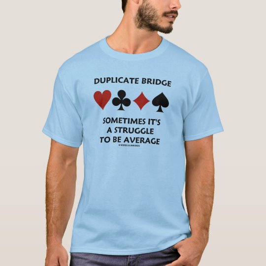 Duplicate Bridge Sometimes It's A Struggle To Be T-Shirt