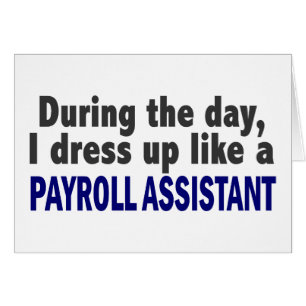 During The Day I Dress Up Like A Payroll Assistant