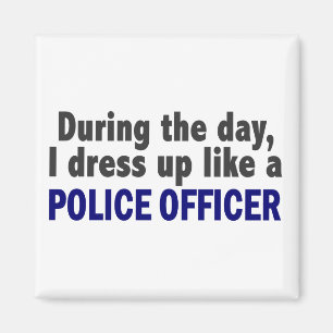 During The Day I Dress Up Like A Police Officer Magnet