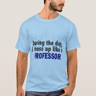 During The Day I Dress Up Like A Professor T-Shirt