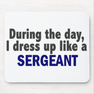 During The Day I Dress Up Like A Sergeant Mouse Pad
