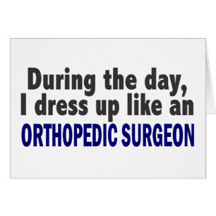 During The Day I Dress Up Like Orthopedic Surgeon