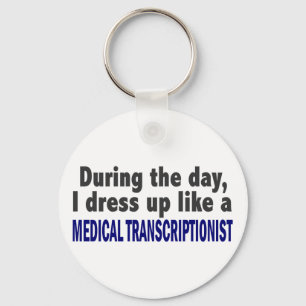 During The Day I Dress Up Medical Transcriptionist Keychain