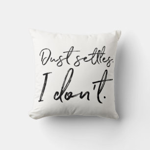 Dust Settles. I Don't. Typography Throw Pillow