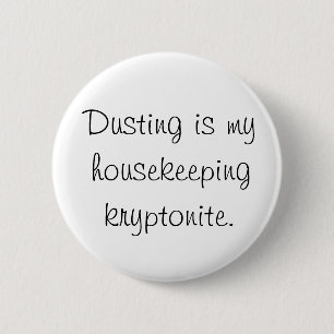 Dusting is my housekeeping kryptonite 2 inch round button