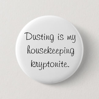 Dusting is my housekeeping kryptonite 2 inch round button