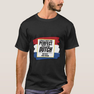 Dutch Not Perfect I'M Dutch Close Netherlands Flag T-Shirt