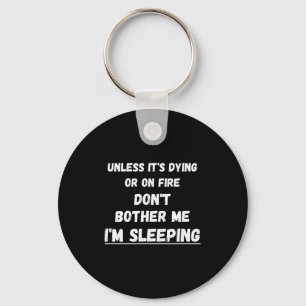 Dying Or On Fire Don't Bother Me I'm Sleeng Funny  Keychain
