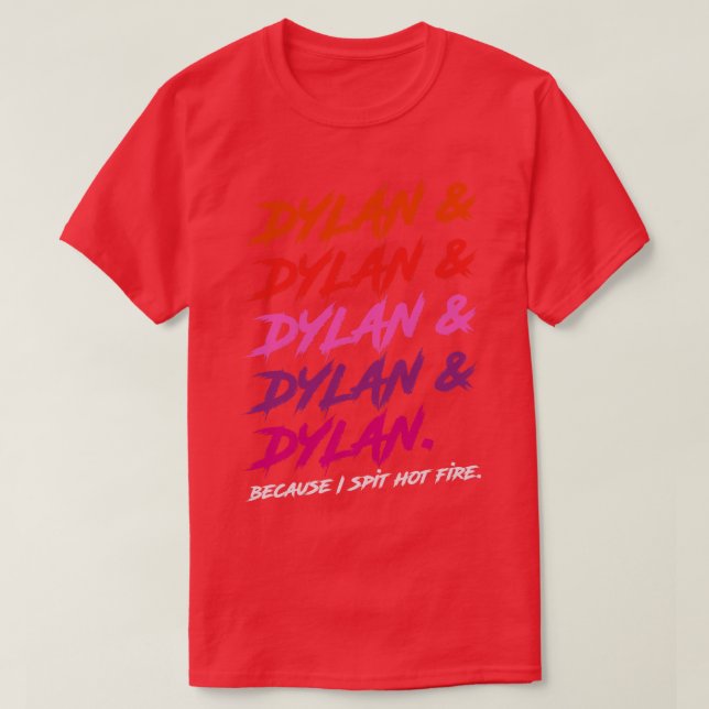 Dylan Because I Spit Hot Fire T-Shirt (Design Front)