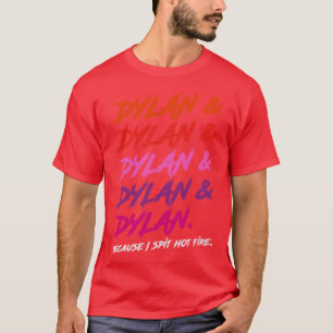 Dylan Because I Spit Hot Fire T-Shirt