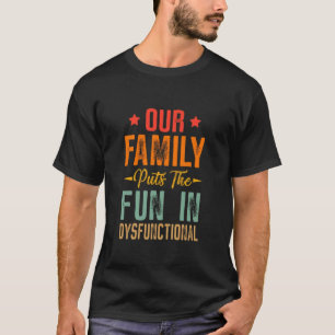 Dysfunctional Family Where the Fun Never Ends T-Shirt