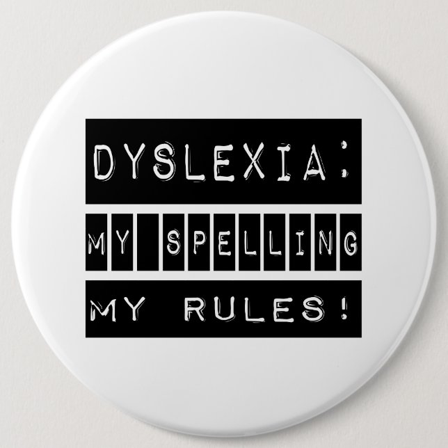 Dyslexia: My Spelling My Rules!  Dyslexic 6 Inch Round Button (Front)