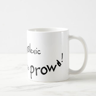 Dyslexic and prowd! coffee mug