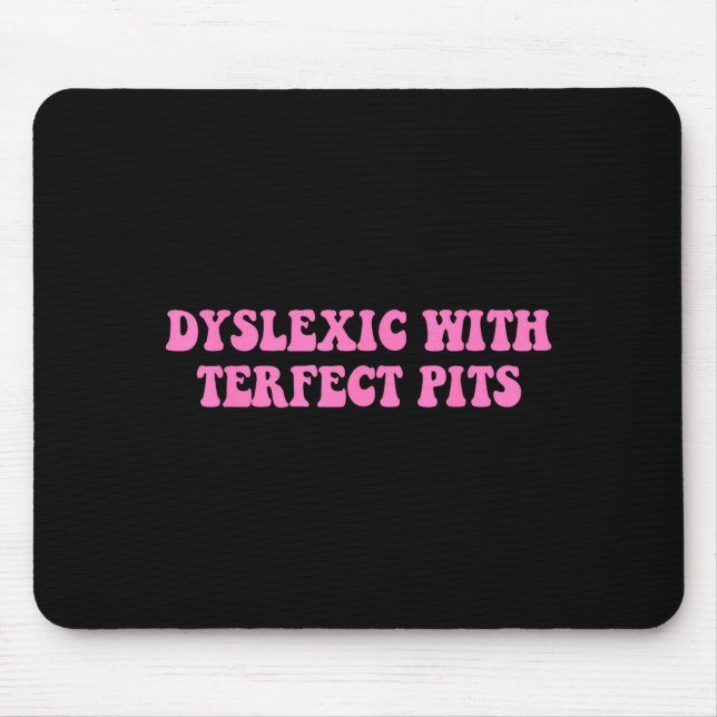 Dyslexic Terfect Pits Funny Quote Graphic Art Mouse Pad (Front)