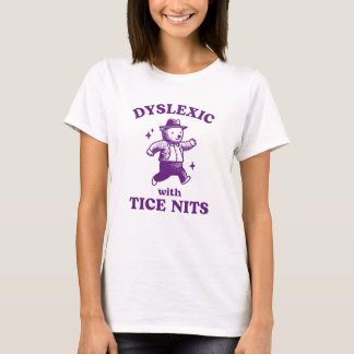 Dyslexic With Tice Nits Funny Y2K Dyslexia Meme T-Shirt