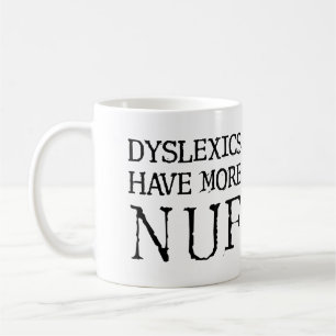 Dyslexics Have More Nuf Fun Funny Mug