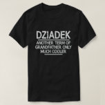 Dziadek Definition Funny Meaning Cool Grandpa Gift T-Shirt<br><div class="desc">Get this fun and sarcastic saying outfit for proud grandpa who loves his adorable grandkids,  grandsons,  
granddaughters on father's day or christmas,  grandparents day,  Wear this to recognize your sweet and cool grandfather in the entire world!</div>