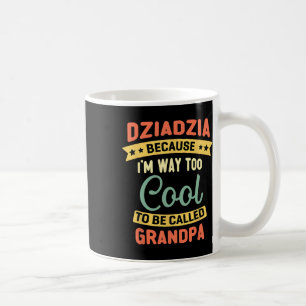 Dziadzia Because I'm Too Cool To Be Called Grandpa Coffee Mug