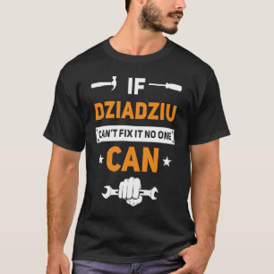 Dziadziu If Dziadziu Can't Fix It No One Can  Poli T-Shirt
