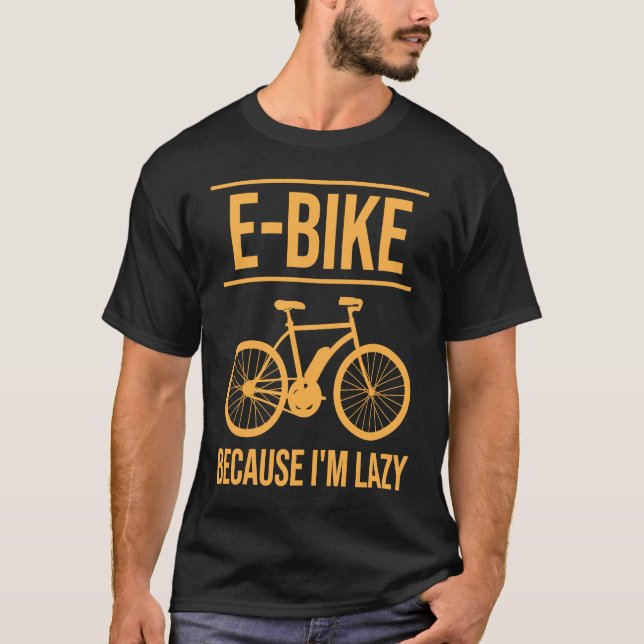 E Bike Electric Bicycle Because I'm Lazy T-Shirt (Front)