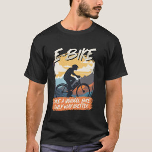 E-BIKE LIKE A NORMAL BIKE BUT COOLER Funny Electri T-Shirt