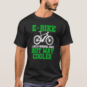 E-Bike Like A Normal Bike But Way Cooler E-Bike Mo T-Shirt
