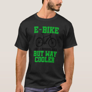 E-Bike Like A Normal Bike But Way Cooler E-Bike Mo T-Shirt