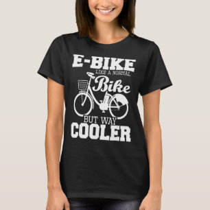E-Bike Like A Normal Bike But Way Cooler - Electri T-Shirt