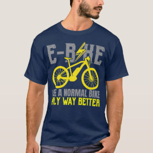 E-Bike Like A Normal Bike Only Way Better Electric T-Shirt