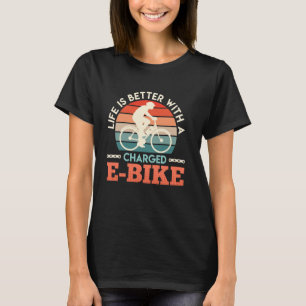 E-Bikes LIFE IS BETTER WITH A CHARGED E-BIKE Funny T-Shirt