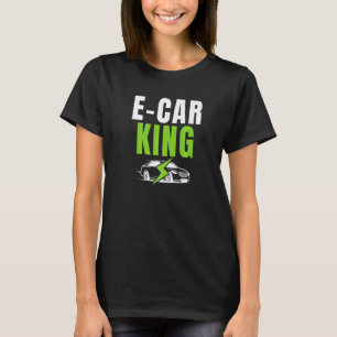 E Car King Drive EVs Drive Electric  Electric Vehi T-Shirt