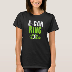 E Car King Drive EVs Drive Electric Electric Vehi T-Shirt
