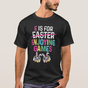 E Is For Easter Enjoying Games Easter Funny Gamer T-Shirt
