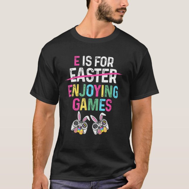 E Is For Easter Enjoying Games Easter Funny Gamer T-Shirt (Front)