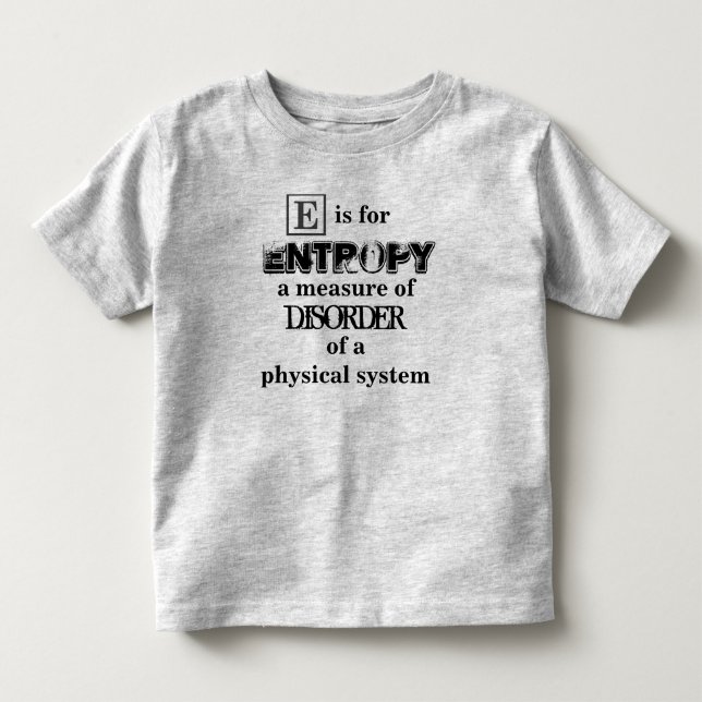 E is for Entropy Definition Disorder Physics Toddler T-shirt (Front)