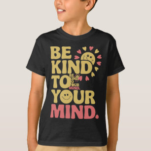 E Kind To Your Mind Positive Mental Health Sticker T-Shirt