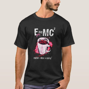E Mc2 Theory Energy Milk Coffee  Relativity Theory T-Shirt