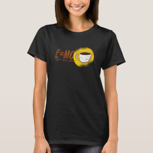 E Mc2 Theory Energy Milk Coffee Relativity Theory  T-Shirt
