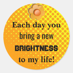 Each Day You Brighten My Life Classic Round Sticker