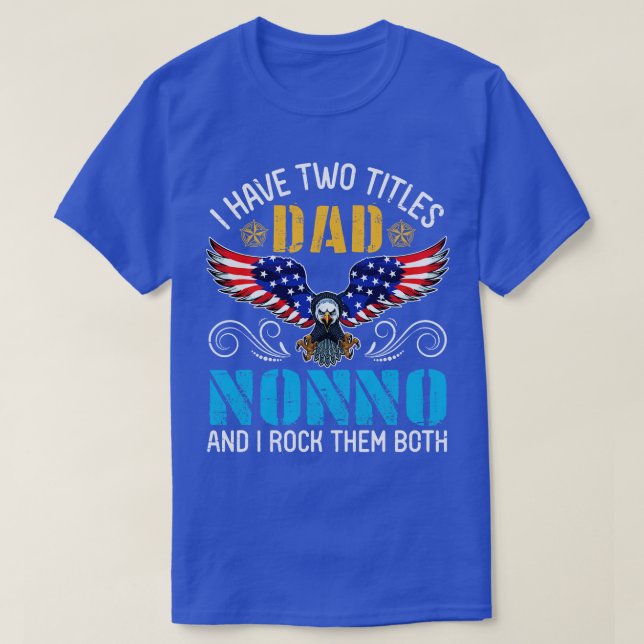 Eagle I Have Two Tittles Dad And Nonno And I Rock  T-Shirt (Design Front)