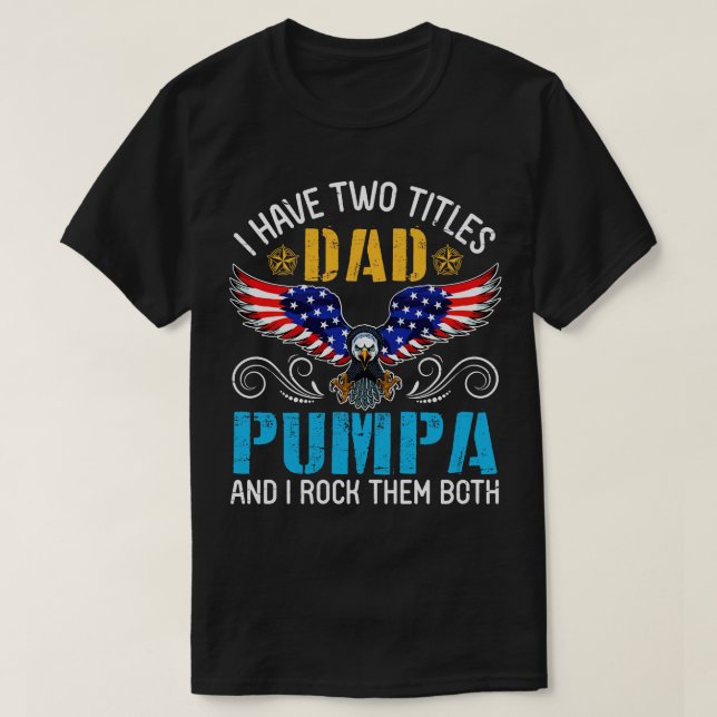 Eagle I Have Two Tittles Dad And Pumpa And I Rock  T-Shirt (Design Front)