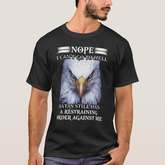 Eagle Nope I Can't Go To Hell Satan Still Has A Re T-Shirt (Front)