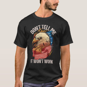 Eagle with american flag Don't tell me it won't wo T-Shirt