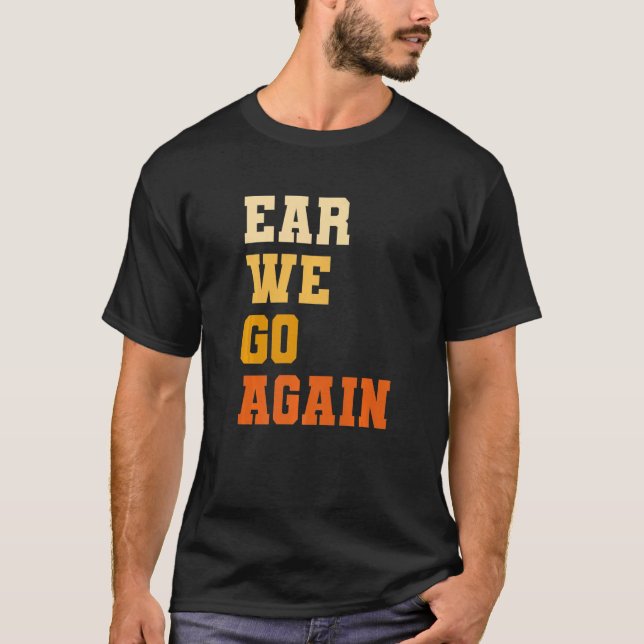 Ear We Go Again Audiology Audiologist   T-Shirt (Front)