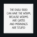 Early bird Can Have the Worm Funny Saying Magnet<br><div class="desc">This design may be personalized in the area provided by changing the photo and/or text. Or it can be customized by clicking Personalize this Template and then choosing the click to customize further option and delete or change the colour of the background, add text, change the text colour or style,...</div>